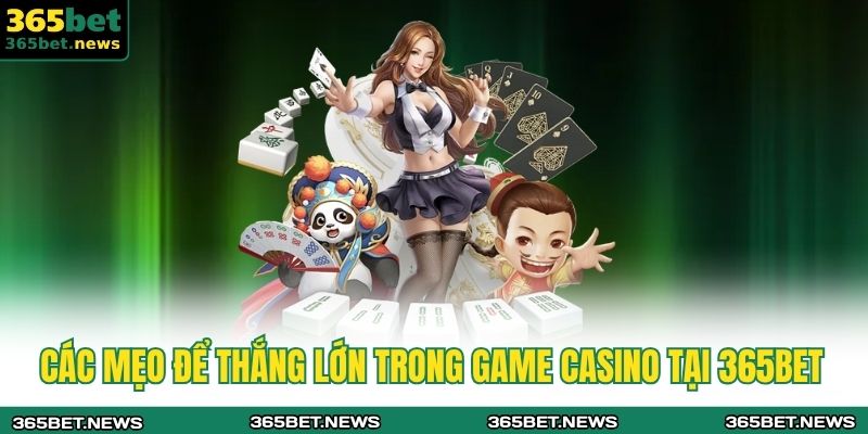 Các mẹo để thắng lớn trong game Casino tại 365bet