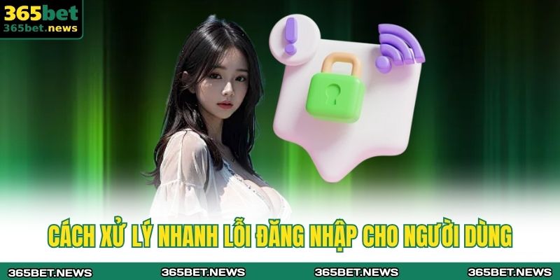 Cách xử lý nhanh lỗi đăng nhập cho người dùng