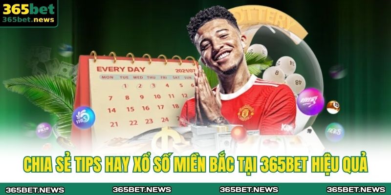 Chia sẻ tips hay xổ số miền Bắc tại 365BET hiệu quả