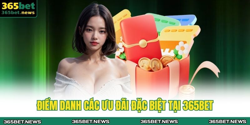 Điểm danh các ưu đãi đặc biệt tại 365bet