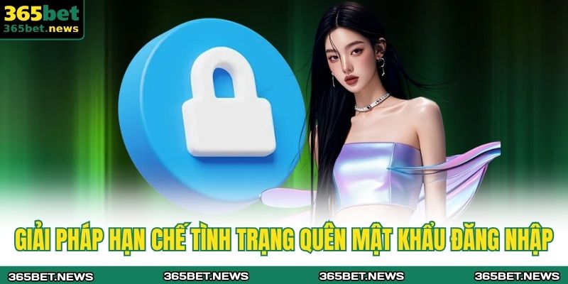 Giải pháp hạn chế tình trạng quên mật khẩu đăng nhập 