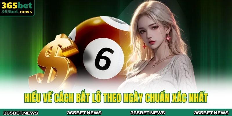 Hiểu về cách bắt lô theo ngày chuẩn xác nhất