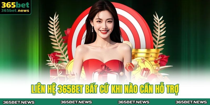 Liên hệ 365BET bất cứ khi nào cần hỗ trợ 