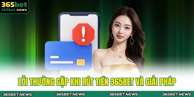 Lỗi thường gặp khi rút tiền 365BET và giải pháp 