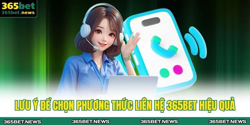 Lưu ý để chọn phương thức liên hệ 365bet hiệu quả