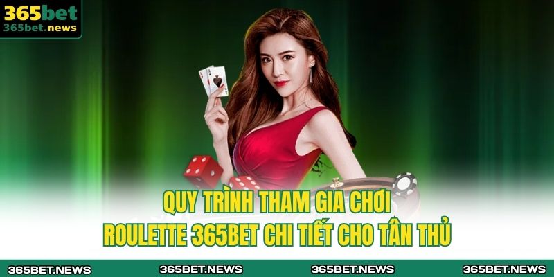 Quy trình tham gia chơi Roulette 365bet chi tiết cho tân thủ