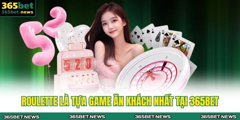 Roulette là tựa game ăn khách nhất tại 365bet