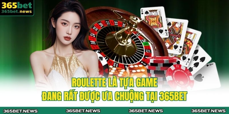 Roulette là tựa game đang rất được ưa chuộng tại 365bet